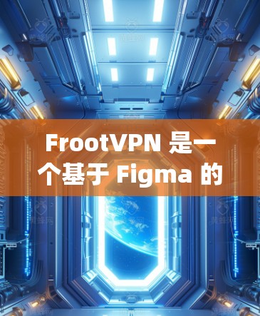 FrootVPN 是一个基于 Figma 的 VPN 解析工具，用于分析和研究 Figma 的功能、布局和设计。如果你正在寻找如何获取和使用 FrootVPN，可以按照以下步骤进行