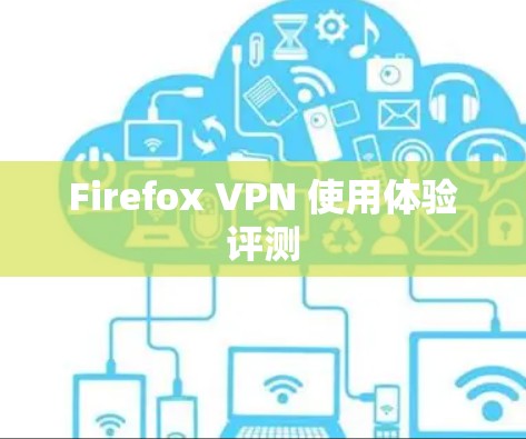 Firefox VPN 使用体验评测