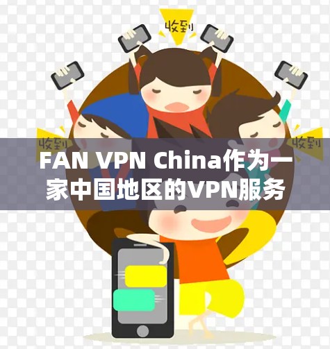 FAN VPN China作为一家中国地区的VPN服务提供商，其在稳定连接体验方面的表现可以从以下几个方面进行分析