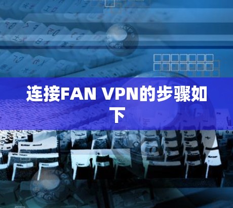 连接FAN VPN的步骤如下