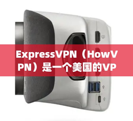 ExpressVPN（HowVPN）是一个美国的VPN服务提供商，主要面向美国市场。如果您需要使用ExpressVPN，以下是一个基本的使用教程，适用于对ExpressVPN有一定了解的用户