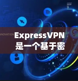 ExpressVPN 是一个基于密码流协议(PSK)的VPN软件,旨在为用户提供安全、便捷的网络连接。它主要面向个人用户和企业用户,提供多种功能,包括视频会议、文件传输、在线游戏等