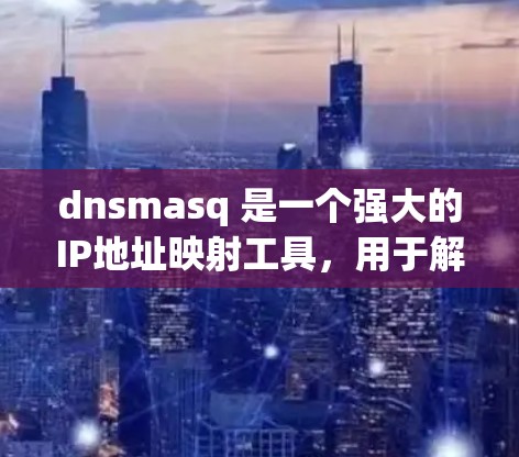 dnsmasq 是一个强大的IP地址映射工具，用于解决复杂和不准确的IP地址映射问题。以下是关于 dnsmasq 路径设置的详细步骤指南，涵盖从创建部署到管理规则的各个步骤