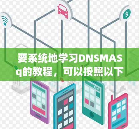 要系统地学习DNSMASq的教程，可以按照以下步骤进行
