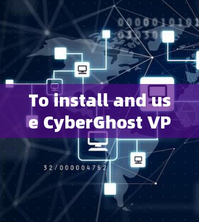 To install and use CyberGhost VPNs Mac客户端,follow these steps: